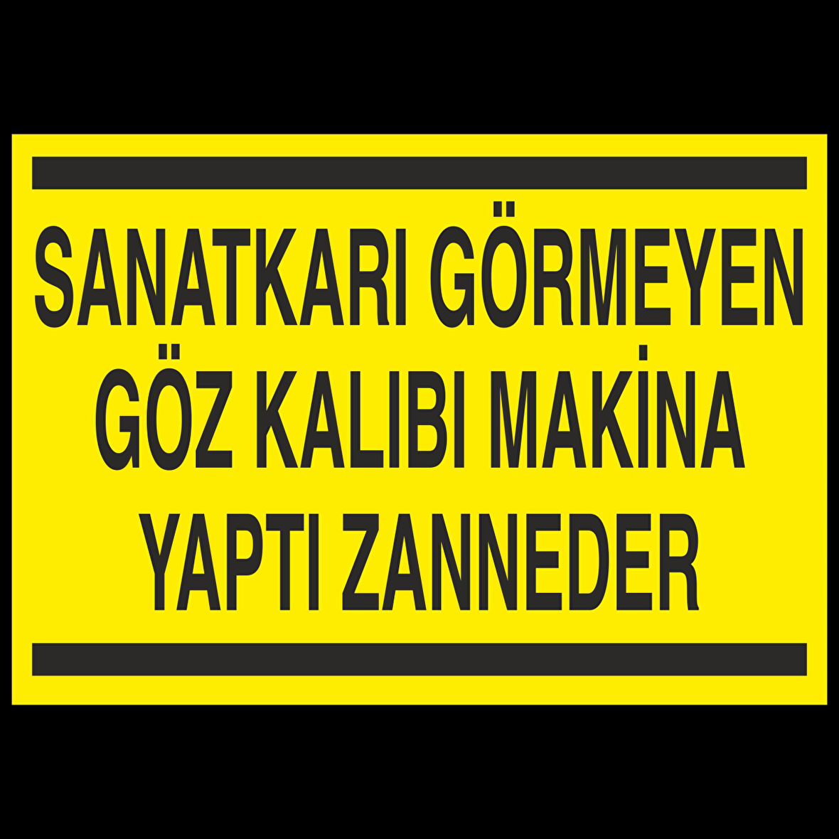 Sanatkarı Görmeyen Göz Kalıbı Makina Yaptı Zanneder Uyarı Levhası