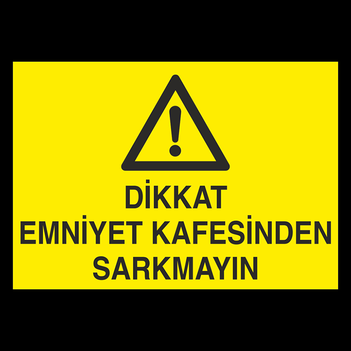 Dikkat Emniyet Kafesinden Sarkmayınız Uyarı Levhası