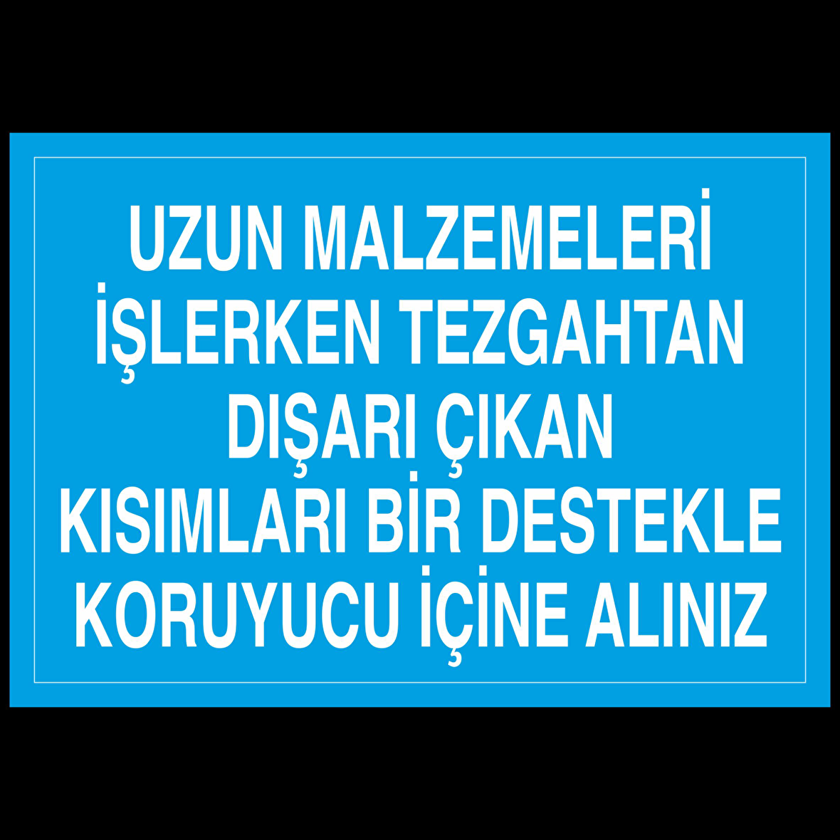 Uzun Malzemeleri İşlerken Tezgahtan Dışarı Çıkan Kısımları Bir Destekle Koruyucu İçine Alınız Uyarı Levhası