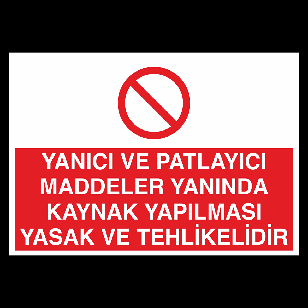 Yanıcı Ve Patlayıcı Maddeler Yanında Kaynak Yapılması Yasaktır Uyarı Levhası