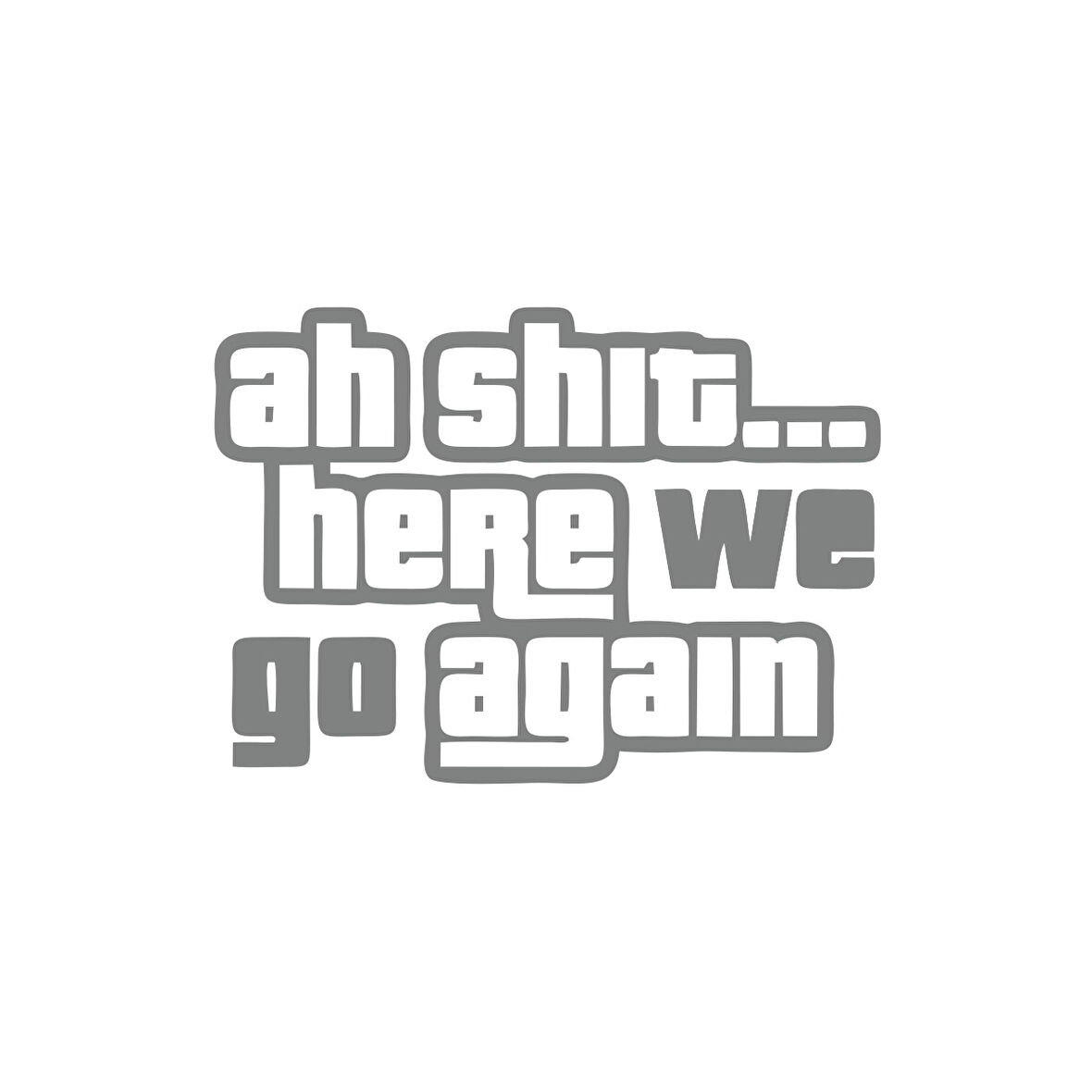Ah Shit Here We Go Again Araba Sticker 17x17 Cm Gri