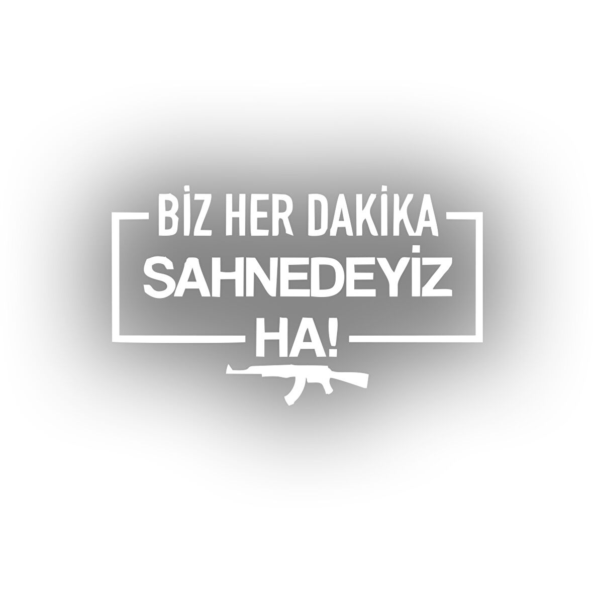 Biz Her Dakika Sahnedeyiz Ha! Araba Sticker 17x17 Cm Beyaz