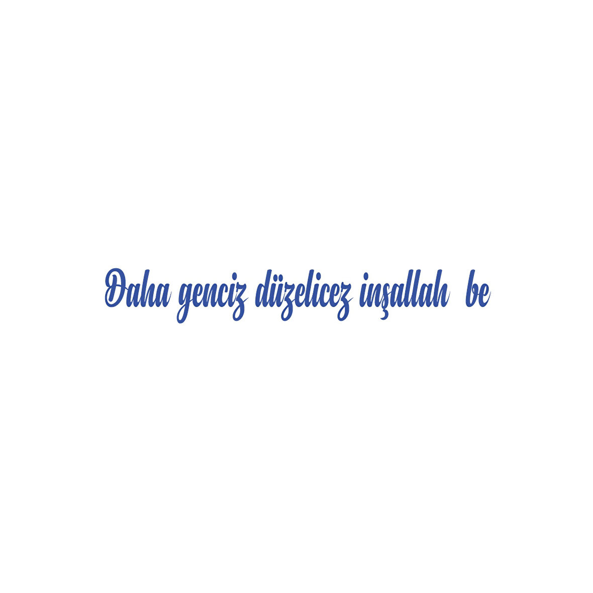 Daha Genciz Düzelicez İnşallah Araba Sticker 17x17 Cm Mavi