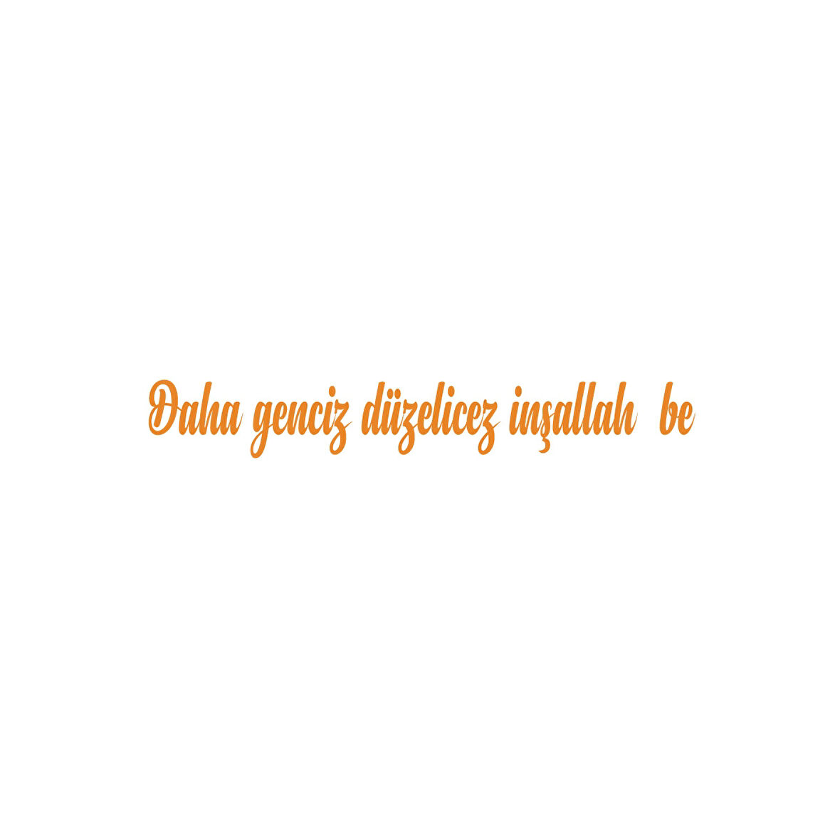 Daha Genciz Düzelicez İnşallah Araba Sticker 17x17 Cm Turuncu