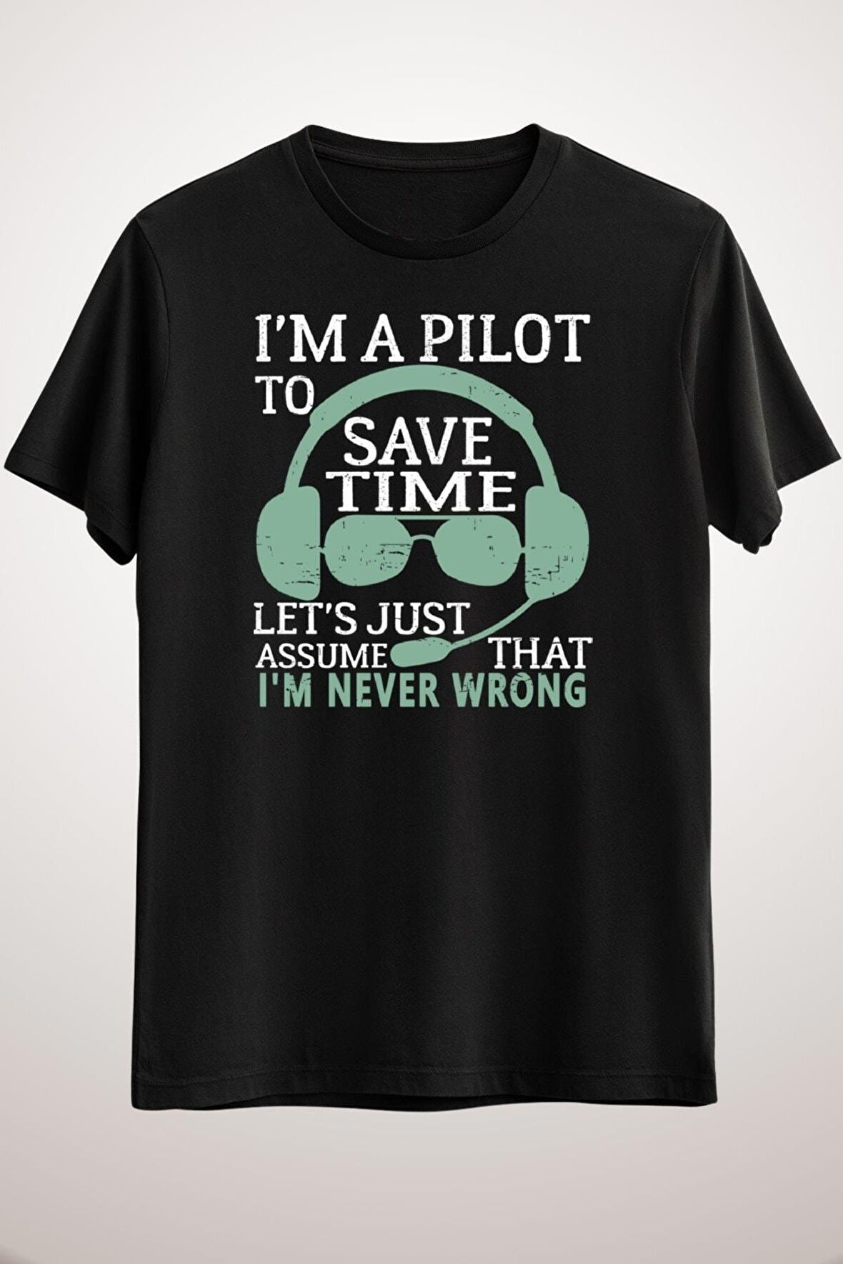 Erkek Siyah I'm A Pilot To Save Time Let's Just Assume That I Am Never Wrong