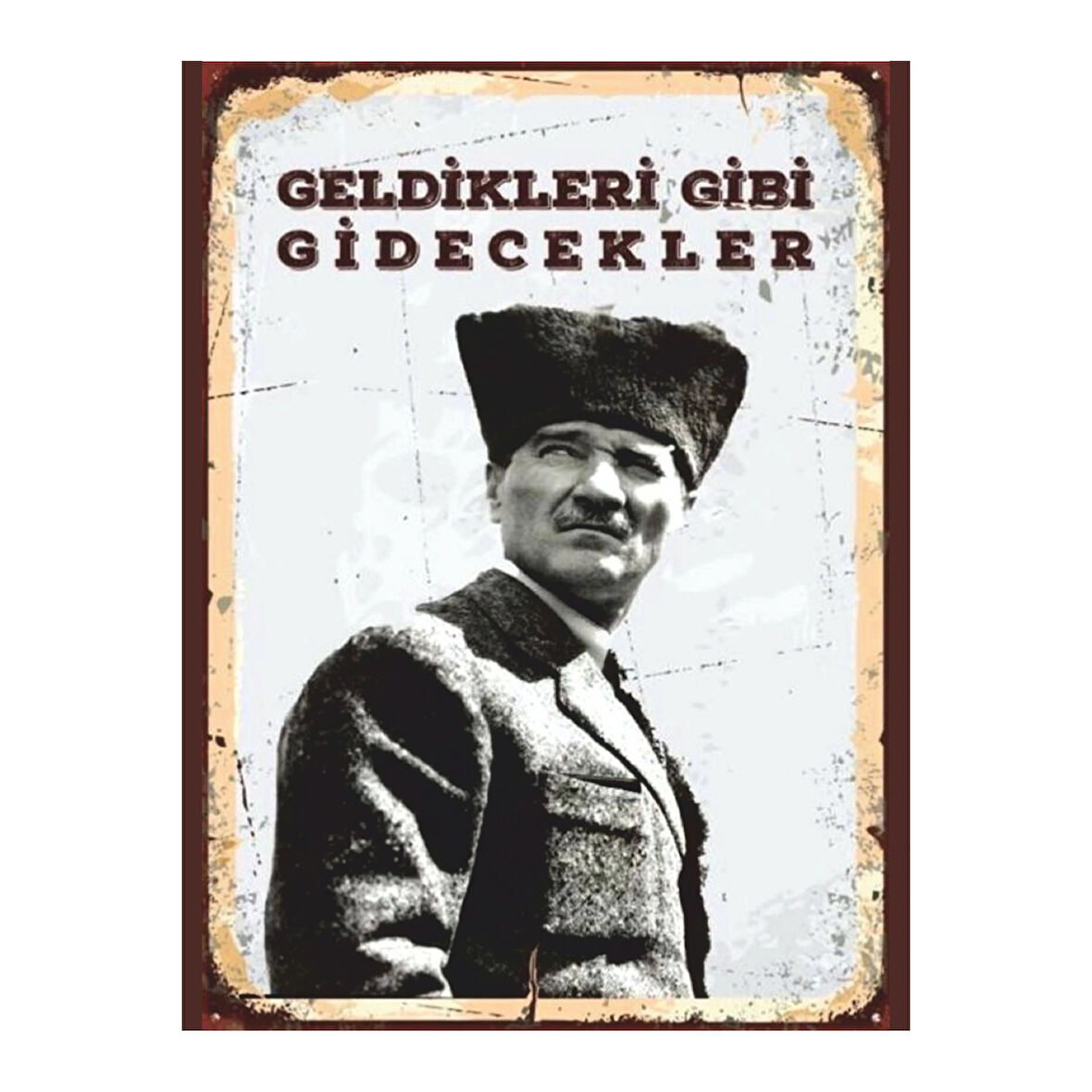 Atatürk “Geldikleri Gibi Gidecekler” Retro Tablo