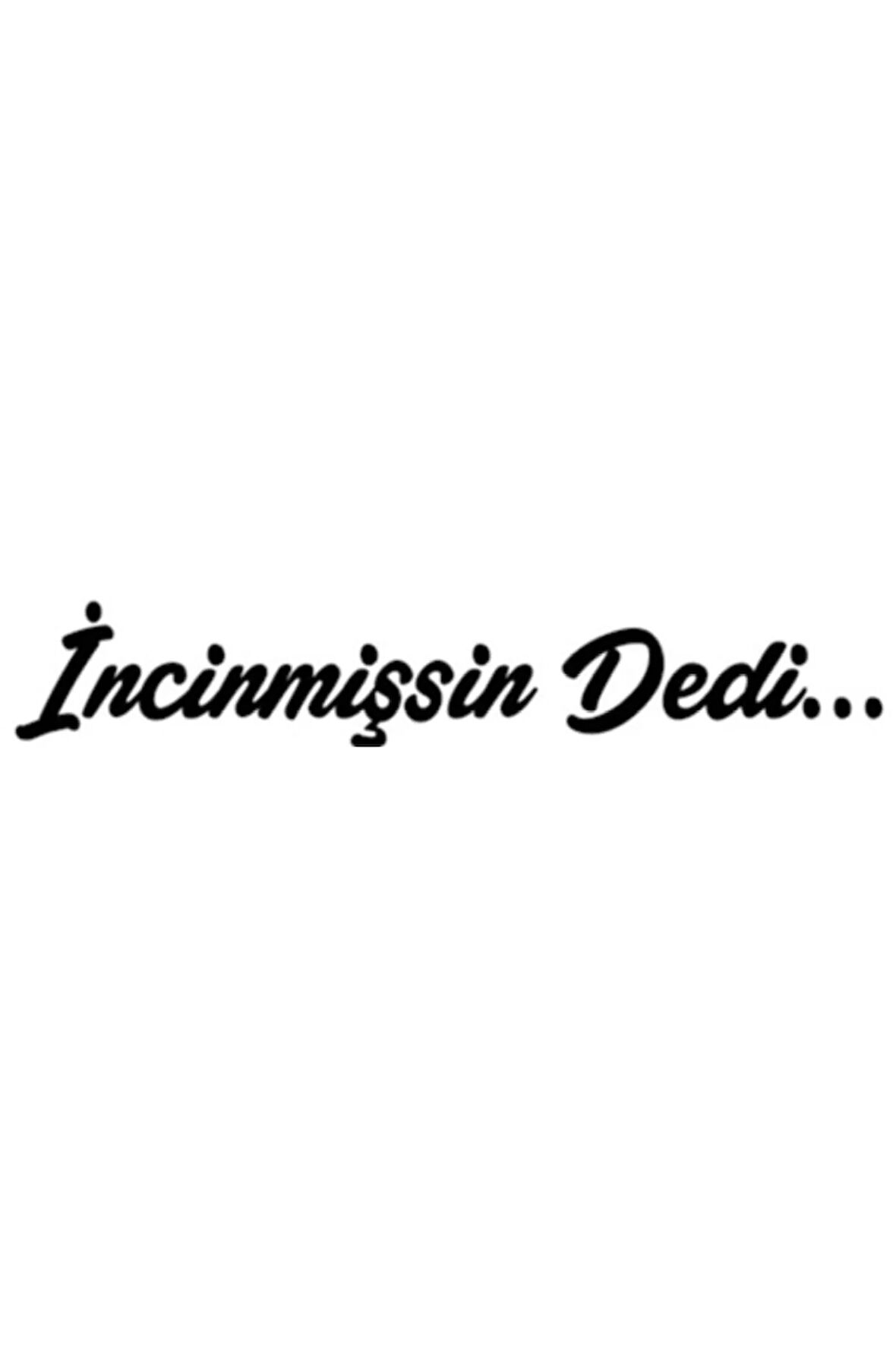 İncinmişsin Dedi Sticker (OTO-MOTOR-LAPTOP-DUVAR-DEKOR) 10 X 2 Cm