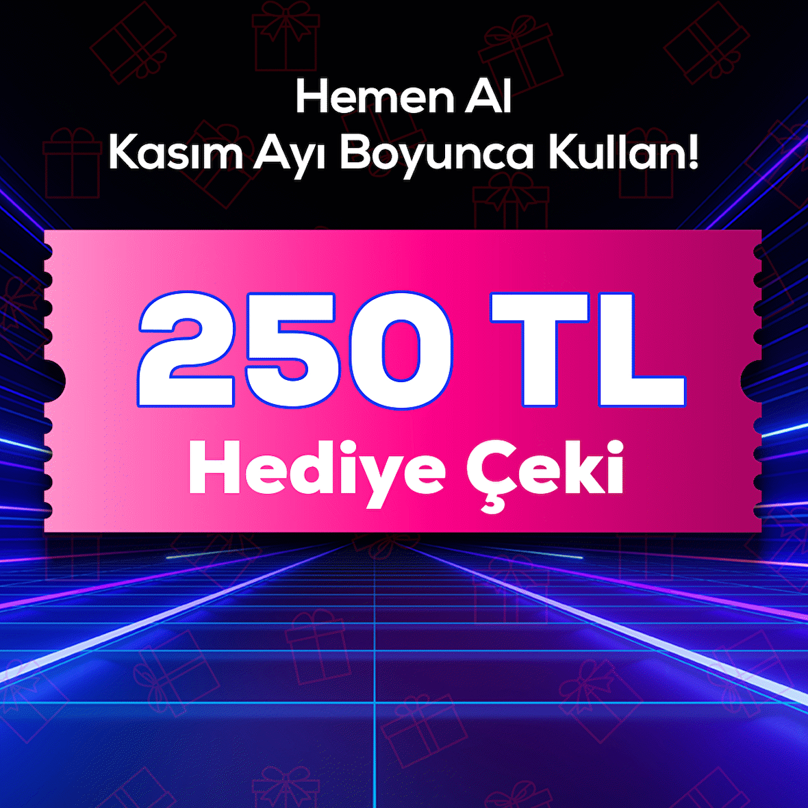 Kasım Ayında Geçerli 250 TL Hediye Çeki