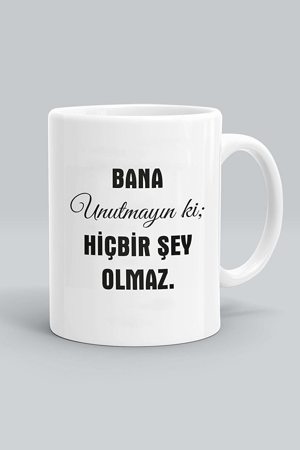 Bana Unutmayın Ki Hiçbir Şey Olmaz Baskılı Beyaz Kupa Bardak