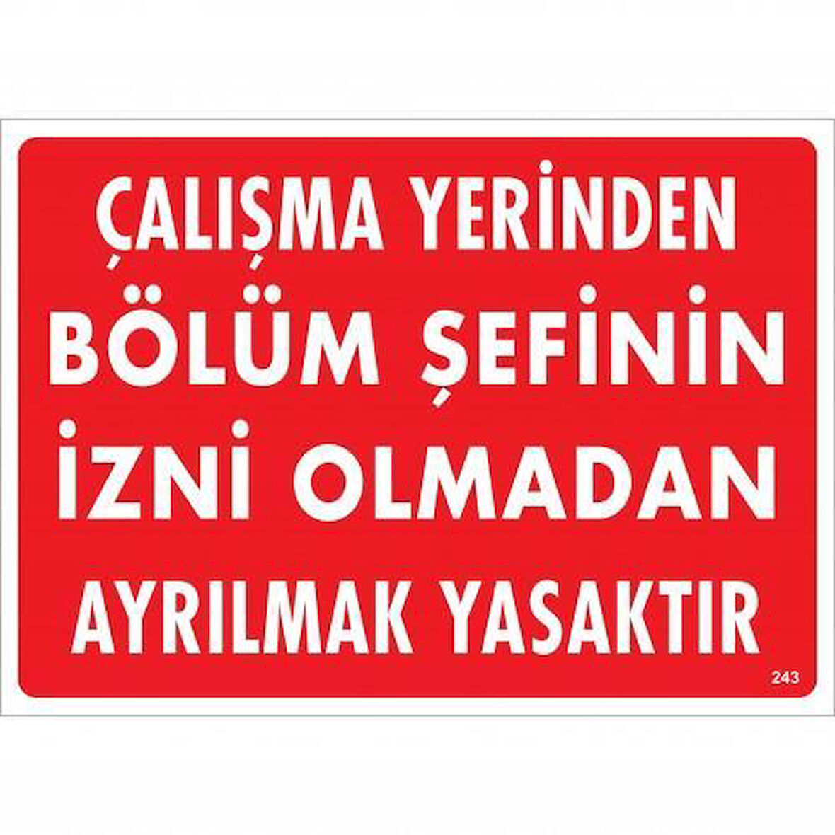 Çalışma Yerinden Bölüm Şefinin İzni Olmadan Ayrılmak Yasaktır Uyarı Levhası 25x35 KOD:239