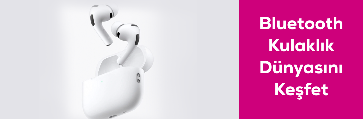 Bluetooth Kulaklık Dünyasını Keşfet