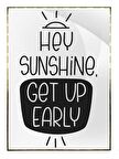 Shop365 Hey Sunshine Get Up Early İngilizce Gündüzün Erken Kalkmanın Önemiyle İlgili Yazı Poster P-0