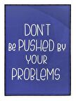 Shop365 Dont Be Pushed By Your Problems İngilizce Yazı Motivasyon Tablo Çerçeveli P-000512