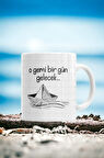 Hediyemi O Gemi Bir Gün Gelecek Baskılı Kupa Bardak