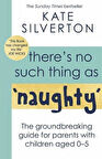 There's No Such Thing as 'Naughty' The Groundbreaking Guide for Parents With Children Aged 0-5 - Kate Silverton