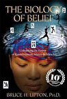 The Biology of Belief: Unleashing the Power of Consciousness, Matter, & Miracles - Bruce H. Lipton