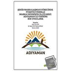 Şehir Markalaşması Sürecinde Tüketici Temelli Marka Değerinin Ölçülmesi: Adıyaman İli Üzerine Bir Uygulama