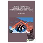 Sosyal Politika ve Yerel Yönetim İlişkisi:  Sultangazi Belediyesi Örneği