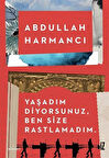 Yaşadım Diyorsunuz, Ben Size Rastlamadım. / Abdullah Harmancı