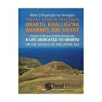 Altan Çilingiroğlu'na Armağan /Yukarı Denizin Kıyısına Urartu Krallığı'na Adanmış Bir Hayat