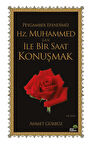 Peygamber Efendimiz Hz. Muhammed (s.a.v.) İle Bir Saat Konuşmak - Ahmet Gürbüz