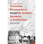 Belgelerle Protestan Misyonerlerin Konya'da Açtıkları Kurumlar ve Faaliyetleri