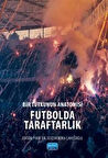 Bir Tutkunun Anatomisi Futbolda Taraftarlık / Kolektif