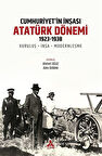 Cumhuriyet'in İnşası: Atatürk Dönemi 1923-1938 & Kuruluş-İnşa-Modernleşme / Kolektif