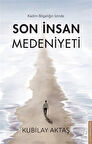 Son İnsan Medeniyeti / Kubilay Aktaş