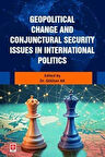 Geopolitical Change and Conjunctural Security Issues in International Politics / Gökhan Ak