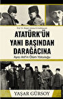 Atatürk’ün Yanı Başından Darağacına