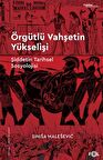 Örgütlü Vahşetin Yükselişi – Şiddetin Tarihsel Sosyolojisi–