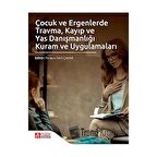 Çocuk ve Ergenlerde Travma Kayıp ve Yas Danışmanlığı Kuram ve Uygulamaları