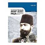 Arap İzzet Paşa - Sultan 2. Abdülhamid’in Mabeyn İkinci Katibi