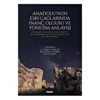 Anadolu'nun Eski Çağlarında İnanç Olgusu ve Yönetim Anlayışı
