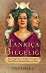 Tanrıça Bilgeliği & Kadim Öğretiler ve Pratikler Aracılığıyla Kutsal Dişinin Gücüyle Bağlantıya Geçin / Tanishka