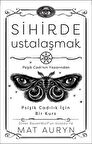 Sihirde Ustalaşmak & Psişik Cadılık İçin Bir Kurs / Mat Auryn