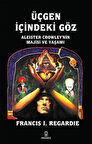 Üçgen İçindeki Göz & Aleister Crowley'nin Majisi ve Yaşamı / Francis Israel Regardie