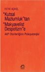 Kutsal Mazlumluk'tan Makyavelist Despotizm'e - AKP Otoriterliğinin Psikopatolojisi
