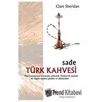 Sade Türk Kahvesi: Yeni Cumhuriyet’in Kuruluş Yıllarında Türkiye’de Yaşamış bir İngiliz Kadının Gözlem ve Düşünceleri