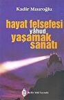 Hayat Felsefesi Yahud Yaşamak Sanatı / Kadir Mısıroğlu