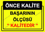 Önce Kalite.  Başarının Ölçüsü  ’’Kalitedir’’ Uyarı Levhası