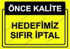 Önce Kalite.  Hedefimiz Sıfır İptal Uyarı Levhası