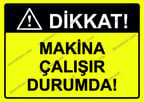Dikkat! Makina Çalışır Durumda! Uyarı Levhası