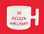 Ya Deliler Haklıysa T Kulplu Baskılı Kupa Bardak