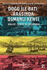Doğu ile Batı Arasında Osmanlı Kenti - Halep, İzmir ve İstanbul