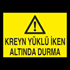 Kreyn Yülü İken Altında Durma Uyarı Levhası