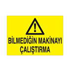 Bilmediğin Makineyi Çalıştırma Uyarı Levhası