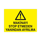 Makineyi Stop Etmeden Yanından Ayrılma Uyarı Levhası