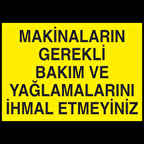 Makinları Gerekli Bakım ve Yağlamalarını İhmal Etmeyiniz. Uyarı Levhası